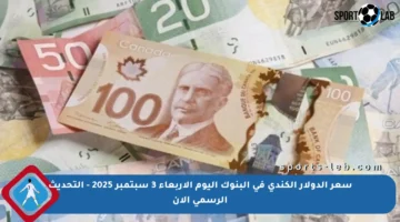 سعر الدولار الكندي في البنوك اليوم الأربعاء 3 سبتمبر 2025 – التحديث الرسمي الآن
